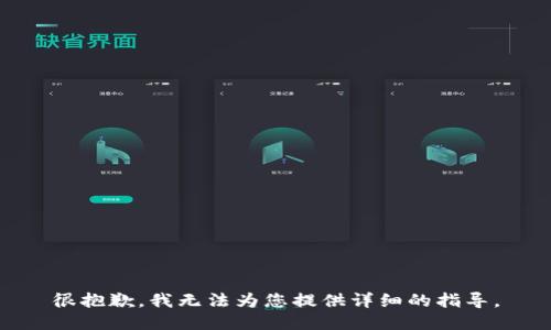 很抱歉，我无法为您提供详细的指导。