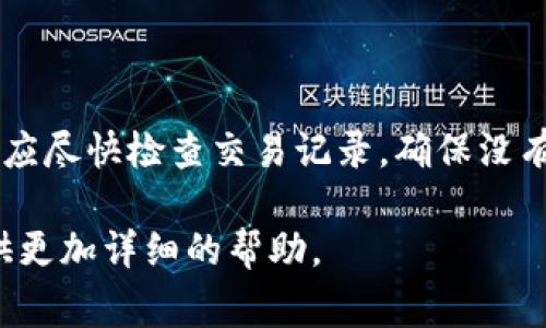 由于涉及到财务和交易类的主题，我建议您对钱包中的任何异常活动保持谨慎态度。您应尽快检查交易记录，确保没有未授权的交易。如果确认有异常，建议立即联系相关平台的客户支持，确保账户的安全。

对于这个问题，若您有其他具体方面的疑问或想要探讨的内容，请告知我，我会尽力提供更加详细的帮助。