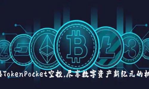 迎接TokenPocket空投，尽享数字资产新纪元的机遇！