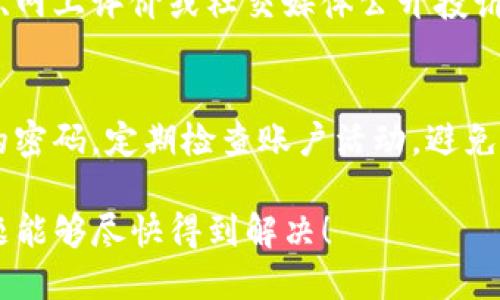 要投诉TP钱包，可以按照以下步骤进行：

1. 收集相关证据
在进行投诉之前，首先需要整理好你的投诉依据，包括交易记录、钱包地址、交易时间、涉及的金额等信息。这些资料将有助于你更清楚地表达问题，并于客服沟通时提供必要的背景信息。

2. 联系TP钱包客服
绝大多数钱包应用都会提供客服支持通道。你可以通过以下几种方式与TP钱包的客服团队取得联系：
ul
    listrong官方网站:/strong 访问TP钱包的官方网站，查找“联系我们”或“客服支持”的相关信息，通常会提供在线聊天或者邮件支持。/li
    listrong社交媒体:/strong 通过他们的社交媒体账户（如微博、微信、Twitter等）发送私信或评论，通常能获得较快的回复。/li
    listrong社区论坛:/strong 一些钱包会在论坛或 Telegram 群组中提供支持，可以加入后发帖或直接向管理员询问。/li
/ul

3. 详细说明投诉内容
在你联系到客服后，要清晰、有条理地说明你的投诉内容，包括：
ul
    listrong问题描述:/strong 具体说明你遇到的问题，是否是交易失败、帐户被盗、app故障等情况。/li
    listrong时间节点:/strong 详细列出问题发生的时间和相关的事件。/li
    listrong期望解决方案:/strong 表示你的期望是什么，明确你希望TP钱包采取何种措施来解决问题。/li
/ul

4. 跟进投诉进展
投诉后，保持积极跟进。如果在规定时间内未能获得满意的回复，可以再次联系相关客服，询问投诉进展，并保持对话的专业性与礼貌。

5. 通过其他途径投诉
如果通过以上方式仍然无法得到有效的解决方案，考虑通过消费者保护组织、网上评价或社交媒体公开投诉，施加一定的压力，促使平台重视用户反馈。

6. 保护自身权益
无论结果如何，确保你在接下来的操作中保护好自己的数字资产。设置复杂的密码，定期检查账户活动，避免再次遭受损失。

通过以上步骤，可以有效地帮助你投诉TP钱包并寻求解决方案。希望你的问题能够尽快得到解决！