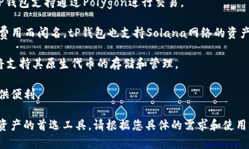 tP钱包是一个多功能的数字资产钱包，它支持多条区块链的资产存储和管理。不同于传统的单链钱包，tP钱包为用户提供了跨链的服务，能够让用户在不同区块链上轻松地转移和管理资产。以下是一些与tP钱包相关的链名称：

1. **Ethereum (以太坊)**：以太坊是一个开源的区块链平台，支持智能合约和去中心化应用（DApp），tP钱包支持以太坊数字资产的存储。

2. **Bitcoin (比特币)**：作为第一个区块链网络，比特币是最广为人知的数字货币，tP钱包允许用户管理比特币资产。

3. **BNB Smart Chain (币安智能链)**：这是由币安推出的区块链网络，适用于DApp和去中心化金融（DeFi）。

4. **Polygon (Polygon)**：Polygon是一个二层解决方案，旨在提高以太坊的可扩展性，tP钱包支持通过Polygon进行交易。

5. **Solana (索拉纳)**：作为一种高性能区块链，Solana以其快速的交易确认和低交易费用而闻名，tP钱包也支持Solana网络的资产。

6. **Cardano (卡尔达诺)**：一个注重安全性和可持续性的第三代区块链平台，tP钱包将支持其原生代币的存储和管理。

7. **Tron (波场)**：一个以内容分享为核心的区块链解决方案，tP钱包也为Tron用户提供便利。

以上是一些常见的区块链名称，tP钱包凭借其多链支持的特性，正逐渐成为用户管理数字资产的首选工具。请根据您具体的需求和使用场景选择合适的链。