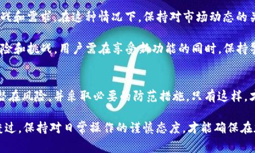 在讨论数字钱包，尤其是TP钱包中的应用是否存在风险时，我们需要全面审视几个方面，包括安全性、用户体验和市场动态。以下是对这一主题的详细探讨：

一、TP钱包概述
TP钱包是一个流行的数字资产管理工具，它支持多种区块链资产的存储、转账与交易。用户通过这个应用可以方便地管理自己的加密货币，随时随地进行操作。TP钱包的便捷性吸引了大量用户，尤其是在数字货币逐渐被接受的大环境下。

二、应用安全性分析
任何数字资产管理工具最重要的属性之一就是安全性。TP钱包提供了多重安全措施，包括私钥的管理和备份、数据加密与用户身份验证等。然而，用户在使用时仍需保持警惕。

首先，用户的私钥安全是重中之重。私钥就好比银行的密码，一旦泄露，将导致所有资产被盗。如果用户将私钥与他人分享或者使用不受信任的设备访问钱包，都可能面临资产损失的风险。

三、潜在风险与防范措施
除了私钥的管理，TP钱包中的某些应用可能存在其他潜在风险。例如，用户可能会遇到钓鱼网站或恶意应用，这些应用声称可以提供更好的交易手续费或额外的奖励，实际上却可能在窃取用户信息。

为防范这些风险，用户应遵循以下几点建议：
ul
    li确保下载TP钱包及其应用时，通过官方渠道进行，而不是第三方下载站点。/li
    li定期更新应用程序，以保证获得最新的安全补丁。/li
    li启用多重身份验证和强密码，增加账户的安全性。/li
/ul

四、市场动态与趋势
数字货币市场变化迅速，新技术层出不穷。TP钱包及其应用也在不断更新，以应对市场上的新挑战和需求。在这种情况下，保持对市场动态的关注显得尤为重要。

例如，随着去中心化金融（DeFi）的流行，TP钱包可能会集成更多相关功能，而这也会带来新的风险和挑战。用户需在享受新功能的同时，保持警惕，仔细研究每个新功能的安全性与可信度。

五、结论
总体来说，TP钱包及其应用在安全性和便捷性方面提供了良好的用户体验。但用户需要意识到潜在风险，并采取必要的防范措施。只有这样，才能在享受数字资产带来的便利时，最大限度减少财产损失的风险。

如同走在晨雾中的老桥，尽管前方的道路并不明朗，但只要保持警觉，遵循安全准则，就能安然渡过。保持对日常操作的谨慎态度，才能确保在加密世界的探索之旅中，充满惊喜与回报。