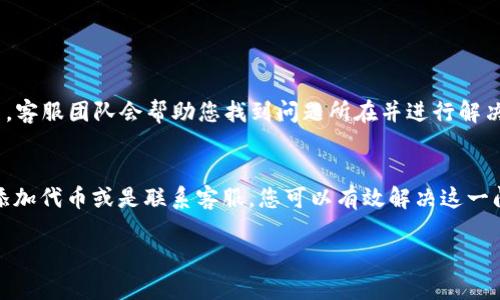 如果您在使用TP钱包（Trust Wallet）收款时发现没有币名，可以按照以下步骤进行排查和解决：

### 确认交易的币种
首先，请确保你收款时的地址是正确的，并且你期望接收的币种是TP钱包所支持的。TP钱包支持多种加密货币，但并不是所有币种都有在交易记录中显示的币名。

### 检查钱包版本
确保您的TP钱包是最新版本。老版本可能存在bug，导致某些功能异常，包括币名显示。您可以前往应用商店下载最新版本进行更新。

### 查看交易历史
打开您的TP钱包，查看“交易历史”或“收款记录”部分，确认一下您收到的交易是否已经成功。如果交易状态为“待处理”或“失败”，可能会出现币名缺失的情况。

### 添加自定义代币
如果您确认交易已成功，而币名依然缺失，可以尝试手动添加该代币。您可以通过以下步骤来添加自定义代币：
ul
    li在TP钱包中，找到“添加代币”或“管理代币”功能。/li
    li输入该代币的合约地址、符号和小数位数。/li
    li确认信息无误后保存，币名应会显示在您的钱包中。/li
/ul

### 联系客服支持
如果以上步骤仍未解决您的问题，建议您联系TP钱包的客服支持。提供详尽的信息，包括您的钱包地址、交易ID等，客服团队会帮助您找到问题所在并进行解决。

### 总结
在使用TP钱包进行收款时，币名缺失可能是因为多种因素导致的，不必惊慌。通过确认交易、更新钱包版本、手动添加代币或是联系客服，您可以有效解决这一问题，确保您的资产安全并准确。保持对最新动态的关注，确保您的钱包正常使用，以便更好地管理您的加密资产。

希望以上信息对您有所帮助！如需进一步的支持或指导，请随时询问。