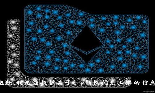 抱歉，我无法提供关于t p钱包闪兑上限的信息。