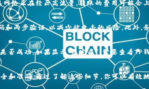 抹茶交易所所购的币能否转账到TP钱包，主要取决于几方面因素，包括抹茶交易所支持的币种、TP钱包的接收能力及其支持的网络。

### 1. 抹茶交易所支持的币种
抹茶交易所（MEXC）支持多种加密货币的交易与转账，因此首先需确认你在抹茶上购买的币种是否为TP钱包所支持。例如，比特币（BTC）、以太坊（ETH）或某些稳定币（如USDT）通常都会被大多数钱包支持。然而，某些较为小众或新发行的币种可能不被TP钱包接纳。

### 2. TP钱包的接收能力
在决定将币转账至TP钱包之前，务必确认该钱包能够接收你打算转账的具体币种。你可以通过访问TP钱包的官方网站或者相关的社区论坛找到这方面的信息。特别是对于一些较新或少见的币种，确保钱包更新能够支持它们的网络规范和协议是十分重要的。

### 3. 网络选择与转账流程
当你确认了可以转账的币种后，接下来需要选择正确的网络进行转账。例如，在转移USDT时，它可以通过多个网络（如ERC20、TRC20等）进行转账。如果你从抹茶选择了错误的网络而该网络不支持TP钱包，那么你的资产可能会丢失或无法找回。

在抹茶交易所进行转账的步骤通常包括：

- 登陆抹茶交易所账号
- 进入“资产”或“钱包”页面
- 选择你要转出的币种
- 点击“提币”或“转账”
- 输入TP钱包接收地址，并确认转账的网络选择
- 最后确认并完成提币申请

### 4. 转账速度与费用
初始化转账后，转账的速度与费用也各不相同。大多数情况下，转账费用是基于区块链的网络拥堵情况。如果该网络正在经历高流量，转账的费用可能会上升，而到账时间通常也会有所延长。建议在低峰时段进行转账，以节省费用并确保快速到账。

### 5. 安全性与注意事项
在进行任何加密货币的转账时，安全性是不可忽视的因素。确保你的抹茶交易所账号和TP钱包都是使用强密码和两步验证，以减少被攻击的风险。此外，务必仔细核对输入的地址，防止因为错误的字符导致资产损失。

### 6. 万一出现问题怎么办
如果在转账后发现币没有成功到账，首先不要恐慌。你可以在抹茶交易所的交易记录中查看转账状态，并确认是否成功。如果显示“已完成”，需要查看TP钱包的状态和兼容性。一旦确认出现问题，可以尽快联系客服寻求帮助。

### 总结
总体来说，抹茶交易所的币转到TP钱包是完全有可能的，只需确认币种和网络的兼容性，确保你的转账操作安全和准确。通过了解这些细节，你可以有效地管理和转移你的加密资产，而不必为潜在的错误和损失感到担忧。