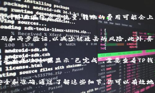 抹茶交易所所购的币能否转账到TP钱包，主要取决于几方面因素，包括抹茶交易所支持的币种、TP钱包的接收能力及其支持的网络。

### 1. 抹茶交易所支持的币种
抹茶交易所（MEXC）支持多种加密货币的交易与转账，因此首先需确认你在抹茶上购买的币种是否为TP钱包所支持。例如，比特币（BTC）、以太坊（ETH）或某些稳定币（如USDT）通常都会被大多数钱包支持。然而，某些较为小众或新发行的币种可能不被TP钱包接纳。

### 2. TP钱包的接收能力
在决定将币转账至TP钱包之前，务必确认该钱包能够接收你打算转账的具体币种。你可以通过访问TP钱包的官方网站或者相关的社区论坛找到这方面的信息。特别是对于一些较新或少见的币种，确保钱包更新能够支持它们的网络规范和协议是十分重要的。

### 3. 网络选择与转账流程
当你确认了可以转账的币种后，接下来需要选择正确的网络进行转账。例如，在转移USDT时，它可以通过多个网络（如ERC20、TRC20等）进行转账。如果你从抹茶选择了错误的网络而该网络不支持TP钱包，那么你的资产可能会丢失或无法找回。

在抹茶交易所进行转账的步骤通常包括：

- 登陆抹茶交易所账号
- 进入“资产”或“钱包”页面
- 选择你要转出的币种
- 点击“提币”或“转账”
- 输入TP钱包接收地址，并确认转账的网络选择
- 最后确认并完成提币申请

### 4. 转账速度与费用
初始化转账后，转账的速度与费用也各不相同。大多数情况下，转账费用是基于区块链的网络拥堵情况。如果该网络正在经历高流量，转账的费用可能会上升，而到账时间通常也会有所延长。建议在低峰时段进行转账，以节省费用并确保快速到账。

### 5. 安全性与注意事项
在进行任何加密货币的转账时，安全性是不可忽视的因素。确保你的抹茶交易所账号和TP钱包都是使用强密码和两步验证，以减少被攻击的风险。此外，务必仔细核对输入的地址，防止因为错误的字符导致资产损失。

### 6. 万一出现问题怎么办
如果在转账后发现币没有成功到账，首先不要恐慌。你可以在抹茶交易所的交易记录中查看转账状态，并确认是否成功。如果显示“已完成”，需要查看TP钱包的状态和兼容性。一旦确认出现问题，可以尽快联系客服寻求帮助。

### 总结
总体来说，抹茶交易所的币转到TP钱包是完全有可能的，只需确认币种和网络的兼容性，确保你的转账操作安全和准确。通过了解这些细节，你可以有效地管理和转移你的加密资产，而不必为潜在的错误和损失感到担忧。