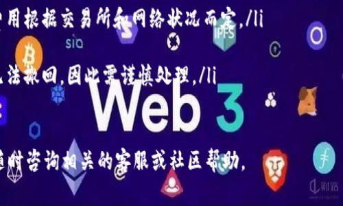 将CKB（Nervos Network的代币）从交易所提取到TP钱包（TokenPocket）通常涉及几个简单的步骤。下面是您可以遵循的详细过程：

### 步骤一：准备工作

首先，确保您已经在您的手机或电脑上安装了TP钱包。TP钱包支持多种区块链资产，CKB是其中之一。如果还没有下载，可以前往应用商店搜索“TokenPocket”并下载。

### 步骤二：创建或导入钱包

如果您是第一次使用TP钱包，您需要创建一个新钱包。按照应用内的提示设置密码，并安全保存备份助记词。这是您恢复钱包的重要信息。

如果您之前已经有钱包，可以选择导入功能，用助记词或私钥导入您的钱包。

### 步骤三：获取CKB的接收地址

在TP钱包中，找到CKB资产的选项，并点击进入。在资产界面，您会看到一个“接收”按钮。点击后，您将看到您的CKB接收地址。请复制这个地址，因为您需要在接下来提币时使用。

### 步骤四：登录交易所提币

打开您所使用的交易所，登录您的账户。进入“钱包”或“资产”页面，找到CKB的资产选项。在CKB的资产页面，您将看到“提币”或“提现”按钮，点击它。

### 步骤五：填写提币信息

在提币页面，您需要输入几个信息：

ul
    listrong提币地址：/strong将您在TP钱包中复制的CKB接收地址粘贴到这里。/li
    listrong提币数量：/strong输入您希望提取的CKB数量。/li
    listrong安全验证：/strong根据交易所要求，完成双重验证或其他安全检查。/li
/ul

### 步骤六：提交提币申请

确认您输入的信息无误后，点击“提交”或“确认”按钮。交易所会处理您的提币请求，通常会有一个审核过程，可能需要几分钟到几小时的时间。

### 步骤七：确认到账

您可以在TP钱包中查看CKB是否到账。在资产页面，CKB余额应当会相应增加。如果长时间未到账，可以在交易所查看提币记录，并确认状态；如果显示已到账，可以通过区块浏览器检查交易是否成功。

### 总结

将CKB提币到TP钱包的过程相对简单，只要您仔细填写相关信息，并确保使用正确的接收地址，就可以顺利完成。交易的转移时间可能因区块链网络的拥堵程度而有所不同，因此请耐心等待。

请注意，在进行任何加密资产的转移时，务必仔细检查每个步骤，以确保资金的安全。保持您的助记词和私钥安全，以防止遗失或被盗。

### 常见问题

如果您在操作过程中遇到问题，以下是一些常见问题及其解答：

ul
    listrong如果我输入错误的接收地址会怎样？/strongbr输入错误的地址可能导致您丢失资金，因此在提交前务必再次检查。/li
    
    listrong提币需要费用吗？/strongbr通常提币会收取网络费用，具体费用根据交易所和网络状况而定。/li
    
    listrong提币可以撤回吗？/strongbr一旦提币申请提交并确认，一般无法撤回，因此需谨慎处理。/li
/ul

希望以上信息能够帮助您顺利将CKB提到TP钱包！如果还有其他问题，欢迎随时咨询相关的客服或社区帮助。