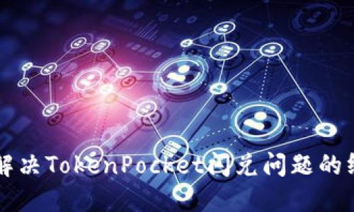 ### 解决TokenPocket闪兑问题的终极指南