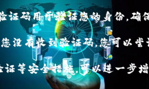 TP钱包验证码一般是指在使用TP钱包进行交易或操作时，系统发送到您手机或邮箱的验证码。这个验证码用于验证您的身份，确保您的账户安全。在进行转账、提币等敏感操作时，TP钱包会要求您输入验证码，以防止未授权的访问。

如果您在使用TP钱包时收到了验证码，建议您在规定时间内输入该验证码，以完成相应的操作。如果您没有收到验证码，您可以尝试重新发送，或者检查您的网络连接和电话号码是否正确。

此外，为了保护您的账户安全，建议您定期更换密码，不要分享您的账户信息给他人。确保启用双重验证等安全措施，可以进一步增强您钱包的安全性。