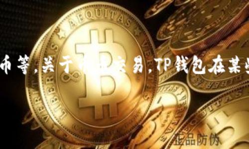 截至我最后更新的信息，TP钱包（TokenPocket Wallet）主要是一款多功能的加密货币钱包，支持多种区块链资产的管理，包括以太坊、比特币等。关于币币交易，TP钱包在某些情况下提供通过内嵌的去中心化交易所（DEX）进行交易的功能，但具体的币币交易功能可能会因版本更新或市场政策的变化而有所不同。

如果你想了解TP钱包的最新功能，建议访问其官方网站或查看应用内的相关说明，以获取最新的更新和功能描述。
