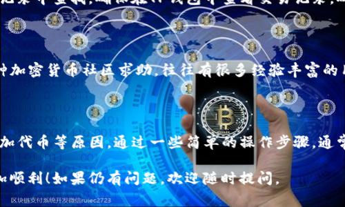 在TP钱包中找不到屎币（SHIB，Shiba Inu币）可能有几个原因，但解决方法通常比较简单。以下是一些详细的步骤和建议，帮助你找到并显示这些数字货币。

一、确认网络连接

首先，确保你的手机或电脑的网络连接是稳定的。一个良好的网络连接是进行任何区块链操作的基础。

二、更新TP钱包

有时候，钱包应用没有更新到最新版本可能导致一些币种无法显示。请检查你使用的TP钱包应用是否是最新版。如果不是，前往应用商店进行更新。

三、检查币种列表

在TP钱包中，你可以通过“添加代币”选项来显示某些币种。可以按照以下步骤操作：
ul
    li打开TP钱包应用，进入首页。/li
    li点击“代币”选项。/li
    li查找“添加代币”按钮，并点击它。/li
    li在搜索框中输入“SHIB”或“屎币”，看是否能够找到并添加它。/li
/ul

四、确保使用正确的网络

屎币通常是在以太坊网络上创建的。因此，确保你在TP钱包中选择了正确的网络（如以太坊主网），否则可能会导致无法找到相关的币种。

五、添加自定义代币

如果在默认列表中找不到屎币，也可以尝试添加自定义代币。你需要知道屎币的合约地址。
ul
    li打开TP钱包，前往“代币管理”页面。/li
    li选择“添加自定义代币”。/li
    li输入屎币的合约地址（可以在区块浏览器如Etherscan上找到该地址）。/li
    li填写相关信息，包括代币符号和小数位数，确认无误后，点击添加。/li
/ul

六、验证交易信息

如果以上步骤都没有问题，但依然无法找到屎币，你可以尝试从交易记录中查找。确保在TP钱包中查看交易记录，确认你是否曾经接收或发送过屎币，或是否存在相关交易。

七、社区求助

如果仍然无法解决问题，可以考虑向TP钱包的官方支持团队或者各种加密货币社区求助。往往有很多经验丰富的用户可以分享他们的解决方案。

八、总结

在TP钱包中找不到屎币可能是因为网络问题、未更新应用、未正确添加代币等原因。通过一些简单的操作步骤，通常能够解决问题。保持警惕，确保你的资产安全，并在必要时寻求帮助。

希望以上的建议能够帮助你顺利找到屎币，让你的数字货币之旅更加顺利！如果仍有问题，欢迎随时提问。