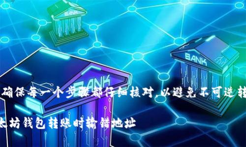 重要提示： 在进行加密货币转账时，确保每一个步骤都仔细核对，以避免不可逆转的损失。以下是详细内容，供您参考。

 避免代价惨痛的错误：如何防止以太坊钱包转账时输错地址