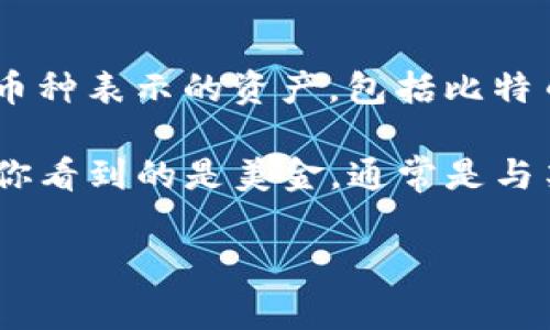 TP钱包（Token Pocket）是一款多链数字货币钱包，支持多种加密货币的存储和管理。在TP钱包中，用户可以看到以不同币种表示的资产，包括比特币、以太坊、USDT等。通常，如果你在TP钱包中持有的是USDT，并以“美元”为价值单位进行显示，那么它会以美金价值展示。

不过，需要注意的是，TP钱包中的资产和它们的显示方式可能会根据用户的设置和所选择的网络而有所不同。所以，如果你看到的是美金，通常是与某些代币（比如USDT）相关联的表现形式。

如果你有进一步的问题或想要了解更具体的操作，欢迎随时询问。