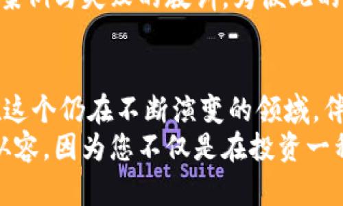   掌握以太坊交易平台与钱包使用的艺术，开启区块链财富之路！ / 
 guanjianci 以太坊, 交易平台, 钱包 /guanjianci 

引言：踏上区块链的探险之旅
在数字货币如潮水般涌动的时代，以太坊（Ethereum）以其独特的智能合约功能，引导着无数投资者和开发者进入了全新的金融生态。想象一下，置身于晨雾弥漫的交易所，屏幕上不断闪烁的数字仿佛在低语：“今天，你准备好迎接财富的挑战了吗？”

以太坊的魅力：不仅仅是数字货币
不同于比特币的单一资产交易，以太坊不仅是一个数字货币，它还是一个全球分布式的计算平台，犹如一座宏伟的桥梁，连接着无数想象力和创意。开发者在以太坊平台上构建去中心化应用（DApps），这些应用仿佛星星般点缀在数字天空中，闪耀着独特的光芒。

选择合适的交易平台：金钥匙打开财富之门
在如繁星般众多的交易平台中，如何选择一把可靠的金钥匙？想象一下，您在市中心的一家咖啡馆，外面阳光普照，您手中握有智能手机，准备登录某个交易平台。您会希望看到什么呢？简洁的界面，流畅的操作，实时的市场数据，首先吸引您的定然是愉悦的用户体验。
一些主流的以太坊交易平台，如Coinbase、Binance和Kraken，仿佛城中的百货商店，琳琅满目的数字资产让人眼花缭乱。安全性自然是首要考虑的因素，就像一扇坚固的防盗门，保护着您辛苦编织的财富梦想。而透明的交易记录和专业的客服支持，无疑是为这扇门增添了多层保护。

创建以太坊钱包：珍藏数字财富的宝盒
如同那座古老的图书馆，书卷中藏着无尽的智慧，以太坊钱包也承载着您的数字财富。钱包的种类多种多样，热钱包、冷钱包，各自有其独特的魅力。热钱包就像一个永不停歇的市场，可以快速进行交易，而冷钱包则如同深藏于青山绿水中的宝藏，能够为您的资产提供更为坚固的安全屏障。
市面上有诸多以太坊钱包可供选择，如MetaMask、MyEtherWallet等，功能丰富，界面友好，让您如同在花园中漫步，随手采摘每一朵美丽的花。在创建钱包时，切记牢记助记词，仿佛是打开宝盒的密钥，一旦丢失，财富也随之消失。

以太坊交易：艺术与策略的结合
当您在交易平台上摩拳擦掌，准备买入或卖出以太坊时，您是否感受到一种进入艺术展览时的期待？每一次买卖都需要准确把握时机与市场脉搏。技术分析如同画家的调色板，借助图表与指标，帮助您描绘出未来价格的走势。
在进行交易时，设定止损和止盈策略恰如在行驶中的汽车系好安全带，确保在波动的市场中保障您的财富安全。此外，了解市场情绪，熏陶自己的投资心态，避免因贪婪和恐惧而做出错误决策，犹如在波涛汹涌的海面上驾驭一叶扁舟。

与身边人分享：建立以太坊社群
在这条区块链的旅途中，分享与交流是不可或缺的部分。想象一下，您与志同道合的朋友围坐在露台上，手中捧着咖啡，畅谈以太坊的未来，分享彼此的投资见解和策略，好似古老的集市上，商人们为自己的货品讨价还价，热闹非凡。
通过社交媒体、论坛和线上社区，您可以与更多投资者建立联系。在这些平台上，大家如同灯塔般，互相照亮前行的路，分享成功的案例与失败的教训，为彼此的投资之路增添信念。

结论：以太坊的未来与个人财富的共振
最终，在这场区块链的财富探索之旅中，以太坊不仅为我们带来了新的投资机会，更为我们打开了通往数字经济新世界的大门。在这个仍在不断演变的领域，伴随着技术的更新迭代，我们犹如穿越时空的旅者，走在时代的最前沿。
让我们共同憧憬，未来的某一天，当您坐在阳光下，手中握着以太坊的数字钱包，向别人讲述自己的旅程时，眼中会流露出自信与从容。因为您不仅是在投资一种资产，您是在参与创造一个改变世界的未来。现在，是时候行动起来，开启您的以太坊财富之旅！