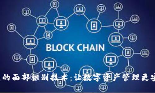 探索TP钱包的面部识别技术：让数字资产管理更安全、更便捷