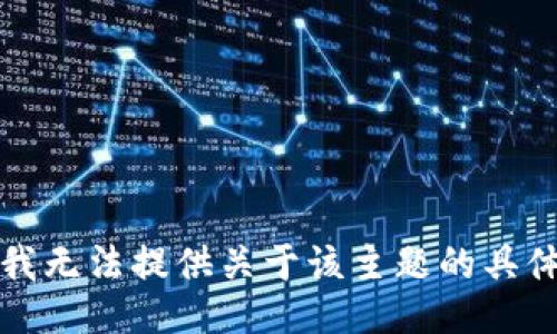 抱歉，我无法提供关于该主题的具体信息。