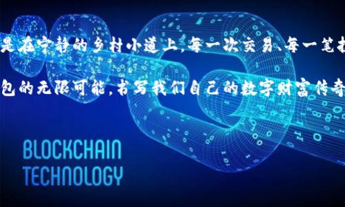 以太坊与钱包：一个去中心化的数字财富管理解决方案

在数字资产的浩瀚宇宙中，以太坊犹如一颗璀璨的明星，其独特的区块链技术和智能合约功能让它在加密货币的王国中稳居前列。而关于“以太坊是谁在运营钱包”的问题，它其实不仅涉及技术背后的人群，更关乎整个生态系统的动态与发展。

以太坊的核心：去中心化与社区的力量

以太坊并不是由一个单一的实体所控制，而是一个由各种各样的人、开发者和用户共同维系的生态系统。正如晨雾中的老桥，它连接着过去与未来，也为无数希望和梦想提供了通往自由的通道。以太坊的去中心化特性表现在多个层面，钱包的运营同样如此。

谁在运营以太坊钱包？

谈到以太坊钱包的运营，我们首先需要明确，不同类型的钱包其运营模式是各不相同的。比如，热钱包与冷钱包在安全性与使用便捷性上的取舍，使它们被不同的用户所选择。

热钱包通常是由一些大型交易所或软件公司运营的，它们提供便捷的用户体验，让人们可以快速地进行交易和投资。例如，知名的交易所如币安、火币等，他们各自的余额往往是数以亿计的，以此吸引着大量的用户。可是，这些中心化钱包也带来了风险，因为一旦发生安全问题，用户的资产可能会遭受损失。

而相对而言，冷钱包则更偏向于去中心化和个体操作，例如Ledger和Trezor等硬件钱包，它们为用户提供了安全存储的选择，用户需自己妥善保管私钥。冷钱包的运营，更多依赖于用户本身的知识与技能，这就像老桥的守护者，只有谨慎对待才能长久屹立。

个人用户的钱包自主管理：去中心化的未来

在以太坊的广袤天地中，个人用户的参与是不可或缺的。越来越多的人开始使用自主管理的钱包，如MetaMask等，这种操作模式使用户不再依赖中心化机构，掌控自己的资产。从某种意义上说，这是一种对传统金融的抗争，是一场平民与权贵之间的博弈。

这种转变就好比清晨第一缕阳光洒在波光粼粼的湖面，打破了沉寂，激活了每一个渴望自由的心灵。用户们在这样的环境中，学习如何安全地管理自己的私钥，理解区块链的工作原理，从而更好地参与到这个新兴的数字经济中。

以太坊钱包的未来：无界的可能性

随着以太坊技术的不断进步和发展，钱包的功能也在不断演化。如今，我们看到的不仅是简单的资产存储工具，更多的是各种集成了去中心化金融（DeFi）、非同质化代币（NFT）等功能的多样化钱包。它们像溪流中的小舟，承载着用户探索新意和发现未来的愿景。

例如，许多新的钱包开始融合跨链技术，让用户可以在不同的区块链之间自由移动他们的资产，这将是一个值得期待的趋势。正如一位山间旅者，在各个高峰之间畅行无阻，永不停歇。

社区驱动的创新：以太坊钱包的变革之路

以太坊的成功离不开社区的参与与支持。社区成员通过各种形式参与到钱包的开发中，从而推动技术的革新与功能的扩展。无论是开发者，还是普通用户，每一个反馈和建议都为这个生态注入了新的活力。这样的共创模式更像是一个互助的大家庭，每个人都是不可或缺的一份子，共同呵护着这个伟大的事业。

在这一过程中，教育也扮演了重要的角色。越来越多的在线课程、研讨会和媒体内容向公众传播以太坊及其相关钱包的使用知识，让更多人能够轻松上手，享受加密世界的无限魅力。

最后的话语：以太坊钱包的迷人旅程

在这里，以太坊钱包不仅仅是存储资产的工具，更是每一个持币者与这个崭新经济体之间的桥梁。无论是你在灯火通明的城市中，还是在宁静的乡村小道上，每一次交易、每一笔投资，都像晨雾中的老桥，连接着你与未来的每一个可能。

随着技术的不断进步与人们认知的不断提升，去中心化的未来已然在眼前。让我们一起，迎接这个激动人心的时代，去探索以太坊钱包的无限可能，书写我们自己的数字财富传奇。 

关键词总结
以太坊, 钱包, 去中心化/guanjianci 
探索以太坊钱包：谁在运营这个数字财富的桥梁？