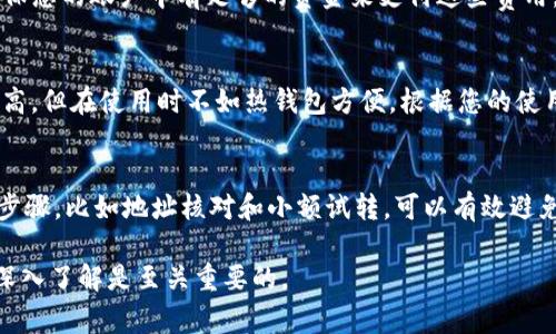 USDT（泰达币）钱包转账一旦完成，通常是不可逆的。这是因为USDT基于区块链技术的特性，任何一笔交易一旦被广播到网络并被确认，就无法被撤回或逆转。下面将详细介绍这一过程及相应的注意事项。

USDT转账的不可逆性
在区块链上，转账交易被记录在一个被称为“区块”的数据结构中，并且这些区块是按照时间顺序串联在一起形成“链”的。一旦一个新的区块被添加到链上，之前的任何交易记录都变得不可更改。USDT作为一种加密货币，其转账也是遵循这一原则，因此如果您将USDT转账到错误的钱包地址，通常是很难退回的。

确认交易后无法追回
当您发起一笔USDT的转账后，交易需要经过网络节点的确认。这个过程可能会因网络繁忙而有所延迟，但是一旦交易在区块上被确认，就意味着这笔交易已经完成，无法再次操作。因此，在进行转账时，务必要确保您输入的地址正确无误，金额也要确认清楚。

怎样避免转错账
为了避免出现转账错误，您可以采取以下几个步骤：
ul
    listrong仔细核对地址：/strong在进行任何转账前，务必仔细核对收款地址，确保没有输入错误。/li
    listrong小额试转：/strong如果是首次向某个地址转账，建议先进行小额测试转账，确认无误后再进行大额转账。/li
    listrong使用复制粘贴：/strong尽量避免手动输入地址，使用复制粘贴功能可以减少错误的风险。/li
/ul

找回资金的可能性
虽然USDT转账一经确认不可逆，但在某些情况下，仍有可能尝试找回资金。例如，您可能联系收款方请求他们将资金退回。但这完全依赖于对方的意愿，如果对方拒绝退回，您将很难强制要求。

了解交易费用
在进行USDT转账时，往往需要支付一定的交易费用。不同平台和网络的费用各不相同，因此在转账前了解清楚相关费用也很重要。确保您的账户中有足够的资金来支付这些费用。

选择合适的钱包
USDT可以存储在多种类型的加密货币钱包中，包括热钱包和冷钱包。热钱包方便快捷，但存在一定的安全风险；而冷钱包虽然安全性高，但在使用时不如热钱包方便。根据您的使用习惯和安全需求选择最适合您的钱包类型。

总结：谨慎操作，确保安全
总之，USDT钱包转账一旦确认便无法退回，这就要求我们在操作时候无论是选择地址，金额，还是交易平台，都需谨慎。通过一些小的步骤，比如地址核对和小额试转，可以有效避免不必要的损失。同时，保持对交易市场的了解和钱包安全性的关注，也是每位加密货币用户必须秉持的原则。

以上内容大致概述了USDT转账的不可逆性及相关注意事项，希望能为您提供实用的帮助。在进行加密货币交易时，保持冷静判断和深入了解是至关重要的。