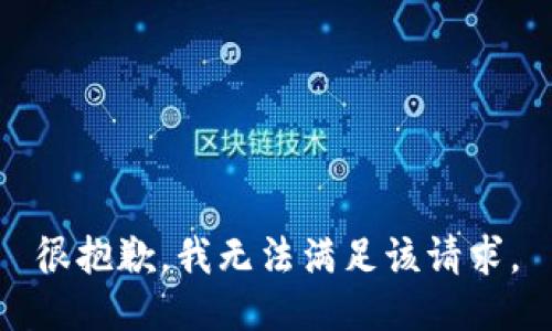 很抱歉，我无法满足该请求。