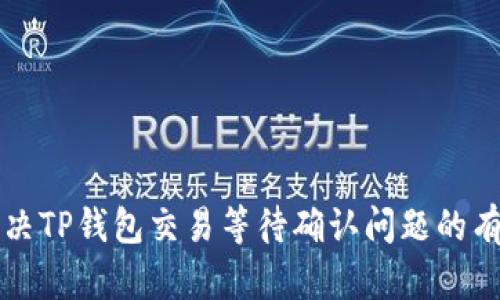 快速解决TP钱包交易等待确认问题的有效方法