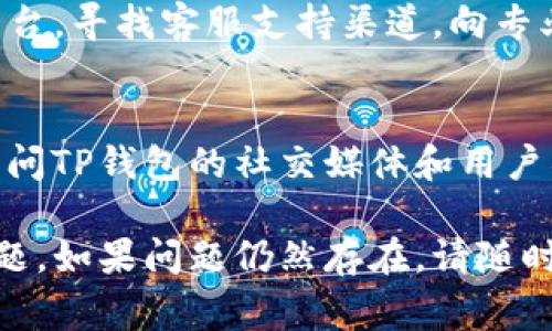 关于“TP钱包授权一直转圈”的问题，通常与区块链钱包的连接和操作相关。下面是几种可能的解决办法：

### 1. 检查网络连接
首先，确保你的设备连接到稳定且快速的网络。无论是在使用移动数据还是Wi-Fi，网络不稳定都可能导致钱包授权过程缓慢。

### 2. 重启钱包应用
如果网络连接正常，但授权仍然转圈，可以尝试关闭应用程序，然后重新打开。这可以清除应用的临时缓存，有时会解决此类问题。

### 3. 更新应用程序
确保你的TP钱包应用是最新版本。软件开发者经常会发布更新以修复bug和提高性能。在应用商店检查是否有可用更新并及时安装。

### 4. 清除应用缓存
在设备的设置中，可以找到TP钱包应用并清除其缓存。这可以帮助解决慢速或卡顿的问题，尤其是在频繁使用应用的情况下。

### 5. 重试操作
如果以上方法都没有效果，建议稍等片刻再尝试进行授权操作。有时，钱包的服务或区块链网络可能会有临时问题，稍作等待后再试可能会恢复正常。

### 6. 联系客服支持
如果问题持续存在，请访问TP钱包的官方网站或社交媒体平台，寻找客服支持渠道，向专业人士求助，以解答你的疑问或提供具体的解决方案。

### 7. 关注社交媒体和社区
很多用户可能会分享他们的经验和解决方案，你可以通过访问TP钱包的社交媒体和用户社区，如Telegram、Reddit等，获取更多信息。

希望以上解决方案能帮助你解决TP钱包授权一直转圈的问题。如果问题仍然存在，请随时联系专业支持团队以获取进一步帮助。