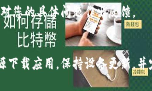 首先，确保您下载的是官方来源的TP钱包应用。如果您在使用过程中总是收到病毒警告，可能是由于以下几个原因导致的。以下提供了一些解决方法和建议，希望能够帮助您解决这个问题。

1. 确认下载来源
下载任何应用程序时，第一步是确保您从官方渠道获取。例如，TP钱包的官方网站或各大正式的应用商店（如Apple App Store或Google Play Store）是最安全的选择。如果您通过其他不明网站或链接下载，可能会下载到含有恶意软件的假冒版本。

2. 检查设备安全设置
有时候，设备的安全设置可能会误报某些应用为病毒。这种情况在使用第三方安全软件时尤其常见。您可以暂时禁用这些安全软件，然后重新启用它们，看看是否仍然收到警告。此外，确保您的设备操作系统是最新的，老旧的系统可能会与新应用不兼容。

3. 更新或重新安装应用
如果您已经安装了TP钱包，但依然出现病毒提示，试着更新到最新版本，或者完全卸载后重新安装。有时候，应用的bugs或者未兼容的版本可能会导致问题。

4. 进行全面扫描
使用可信的杀毒软件对您的设备进行全面扫描，检查是否真的存在病毒或恶意软件。如果您的设备被感染，及时处理是非常重要的。

5. 寻求用户反馈
在一些在线社区或者社交媒体平台上，查看其他用户对于TP钱包的使用评价和反馈。很多时候，社区用户会分享他们遇到的问题和解决方法，这可能为您提供有价值的信息。

6. 与技术支持联系
如果您经过以上步骤仍然无法解决问题，建议联系TP钱包的官方技术支持。他们通常会提供更专业的帮助，并能针对您的具体问题作出反馈。

总结
下载TP钱包时遇到病毒警告可能会让人感到困惑，但采取适当的步骤能够帮助您解决该问题。确保您从可信的来源下载应用，保持设备更新，并定期进行安全检查，都是保障您数字资产安全的关键。希望这些建议能为您提供有效的帮助，让您顺利使用TP钱包。