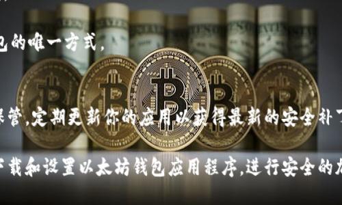 要下载以太坊钱包应用程序，可以按照以下步骤进行操作：

### 步骤 1：选择钱包应用
有多种以太坊钱包应用可供选择，其中一些流行的包括：
- **MetaMask**：适用于浏览器和移动设备。
- **Trust Wallet**：一个多币种钱包，支持以太坊和ERC-20代币。
- **Exodus**：界面友好，支持多个加密货币。

### 步骤 2：确认安全网站或应用商店
确保在正式的网站或官方应用商店（如Apple App Store或Google Play Store）上下载，以避免恶意软件。

### 步骤 3：下载应用
1. **对于iOS用户**：
   - 打开Apple App Store。
   - 在搜索栏中输入钱包名称（如“MetaMask”）。
   - 找到该应用并点击“获取”进行下载。

2. **对于Android用户**：
   - 打开Google Play Store。
   - 在搜索栏中输入钱包名称（如“Trust Wallet”）。
   - 找到该应用并点击“安装”。

### 步骤 4：设置钱包
下载完成后，打开应用并按照指引进行设置。通常包括：
- 创建新钱包或导入现有钱包。
- 设置强密码。
- 保存助记词，这是恢复你钱包的唯一方式。

### 步骤 5：备份和安全
确保你备份了助记词，并妥善保管。定期更新你的应用以获得最新的安全补丁。

通过这些步骤，你就可以成功下载和设置以太坊钱包应用程序，进行安全的加密货币交易。