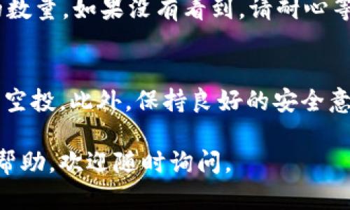 要在TP钱包中领取MSP空投，您需要按照以下步骤进行操作。TP钱包(App)作为一款区块链钱包，提供了多个功能，包括接收和发送加密货币，参与不同的空投活动等。

步骤一：下载并安装TP钱包
首先，确保您在手机上安装了TP钱包。您可以在App Store或Google Play中搜索“TP Wallet”，然后下载并安装。安装完成后，打开应用程序并创建一个新的钱包或导入现有钱包（如果您已经有钱包的话）。请务必记住备份助记词，以保护您的资产。

步骤二：了解MSP空投活动
在开始领取MSP空投之前，您需要了解关于MSP空投的详细信息，例如时间、领取条件和参与方式。通常，您可以在项目的官方网站或他们的社交媒体平台上找到这些信息。确保您了解空投的规则，以及需要满足哪些条件才能参与。

步骤三：添加MSP代币到TP钱包
为了领取MSP空投，您需要在TP钱包中添加MSP代币。打开TP钱包，点击“资产”选项，然后选择“添加代币”。在搜索框中输入“MSP”来查找相应的代币。如果代币未自动显示，您可能需要手动输入合约地址，这个地址通常可以在项目的官方网站上找到。确认信息无误后，点击“添加”。

步骤四：满足空投条件
许多空投活动都有特定的参与条件，例如持有特定数量的代币，或在特定的社交媒体平台上进行分享。确保您已经满足这些条件。例如，有些空投要求您在某个特定时期内持有一定数量的其它代币，或者关注他们的社交媒体账户。遵循所有指引，以确保您有资格领取空投。

步骤五：领取空投
一旦您确认已满足所有条件，您可以按照空投方提供的指南进行领取。通常，您需要在特定页面上填写您的钱包地址或进行授权操作，在某些情况下可能还需进行简单的操作，例如发送小额代币以确认地址。确保仔细阅读项目方所发布的相关说明，以确保一切顺利进行。

步骤六：检查您的钱包余额
完成空投的领取后，您可以返回TP钱包，查看您的MSP代币是否已成功到账。点击“资产”，找到MSP代币，您将看到您所领取的数量。如果没有看到，请耐心等待，有时空投的分发可能需要一些时间。

总结
在TP钱包领取MSP空投相对简单，只需遵循上述几个步骤。确保您仔细阅读每个项目的相应说明，满足所有条件，以成功领取空投。此外，保持良好的安全意识，不要随意分享您的钱包私钥或助记词，以保护您的资产安全。

通过以上的步骤，您就可以顺利在TP钱包中领取MSP空投。希望这些信息对您有帮助！如果您有任何其他问题或需要更多的帮助，欢迎随时询问。