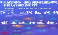 为了更好地帮助您理解t p钱包和火币钱包的优缺