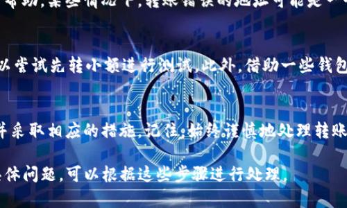 关于如何找回在TP钱包中错误转账到不正确地址的加密货币，下面我将为您详细说明这个过程。请注意，由于区块链的特点，一旦交易被确认，找回资金的难度将大大增加。不过，有些方法可以尝试。

理解转账错误的原因
在探讨如何找回资金之前，首先需要理解是什么导致了转账错误。通常，用户可能会因为输入错误的地址、拷贝粘贴时的遗漏，或者是选择了错误的区块链网络而导致转账到错误的地址。这些错误在快速操作时很常见。

确认转账状态
第一步是确认这笔转账是否已经被确认。您可以在相关的区块链浏览器中输入交易哈希（TxID）来查看交易状态。如果您的转账显示为“已确认”，那么很可能资金已经被发送到了一个地址，您需要尽快采取措施。

检查目标地址的所有权
接下来，您需要了解转账的目标地址是否属于您自己。如果您输入了一个之前使用过的地址，或者忽然之间想起那个地址是您的朋友的，那么与该地址相关的私人密钥或助记词将是关键。只有拥有地址的控制权，您才能找到转回的方式。

联系钱包客服
如果您无法自行找回资金，下一步便是联系TP钱包的客服。提交您的请求时，确保提供尽可能多的信息，包括交易哈希、错误的地址、以及您转账的日期和金额。他们可能会根据您提供的信息来帮助您找到可行的解决办法。

使用区块链浏览器追踪资金
在联系钱包客服的同时，您可以使用区块链浏览器逐步追踪您的资金。通过输入目标地址，您可以查看这个地址的交易历史，了解资金的流动情况。如果资金被转走了，了解资金去向也是一种思路，您可以找到接收者。

寻求专业帮助
如果这笔转账涉及的金额非常巨大或者复杂，您可能需要寻求专业的区块链技术支持或者法律帮助。某些情况下，转账错误的地址可能是一个多重签名地址或智能合约，这些情况需要专业人士的介入来解析资金如何回归。

防范未来错误的方法
要避免未来再发生类似情况，建议您采取一些预防措施。比如，在转账前，仔细核对地址，甚至可以尝试先转小额进行测试。此外，借助一些钱包功能，通过“一键转账”或者设定常用地址都可以大大减少错误的概率。

总结
找回转账错误的资金并不是一件容易的事，但通过上述步骤，您可以更清晰地了解自己的情况并采取相应的措施。记住，始终谨慎地处理转账，以确保您的数字财富安全无忧。

以上内容为您提供了一些关于如何找回TP钱包转账错误地址的基本思路和方法。如果您面临具体问题，可以根据这些步骤进行处理。