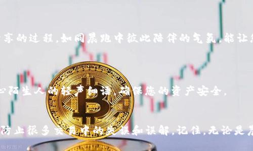 如果您在使用TP钱包时发现没有代币，可能会有以下几种原因，以及相应的解决方案。

### 可能的原因

#### 1. 钱包地址错误
在进行转账时，如果您输入了错误的钱包地址，您的代币可能被转到了一个不属于您的地址。要确保您通过正规渠道和正确的信息进行操作，避免产生资产损失。

#### 2. 网络问题
在区块链交易中，网络的稳定性至关重要。如果网络出现问题，可能会导致交易未能完成或者处理时间延长。确保您的网络连接良好，或者稍后再试。

#### 3. 合约问题
某些代币基于智能合约部署，如果相关合约出现问题，可能会影响代币的显示或使用。您可以搜索相关的代币合约地址，核实其状态和信息。

#### 4. 钱包同步问题
有时，您的钱包可能未与区块链节点及时同步，导致代币未能正确显示。您可以尝试手动刷新钱包，或者等待一段时间，通常问题会自动解决。

### 解决方案

#### 检查钱包地址
确保钱包地址的正确性
使用QR码扫描功能或复制粘贴钱包地址，而不手动输入，可以避免打错。确保每个字符都准确无误，这样才能确保资产安全。

#### 重连网络
检查网络连接
断开当前网络连接，然后重新连接，或者尝试切换到其他网络（如移动数据）来确保网络稳定。使用VPN时也可能影响您的连接，尝试禁用它看看情况是否有所改善。

#### 十分小心合约地址
核实代币合约地址
在代币发放或交易时，请务必确认合约地址的真实性。可通过代币官方网站、社交媒体、相关的社区论坛获取正确信息，确保选择的是官方发布的地址。

#### 刷新或更新钱包
保持钱包更新和同步
请确保您使用的是TP钱包的最新版本，有时软件更新可以解决很多潜在的问题。此外，您也可以尝试退出登录再重新登录，或者重启设备以帮助钱包与区块链重新同步。

### 预防措施

#### 做好备份
定期备份您的钱包
定期备份助记词和私钥，确保您在钱包发生故障或丢失时可以恢复资产。这就像在晨雾中保护五光十色的朝阳，不让其消失于无形。

#### 学习安全知识
提升对区块链的知识
多了解区块链和数字资产的基本知识，参加线上或线下群组，增加与其他投资者的交流合作。这种学习与分享的过程，如同晨跑中彼此陪伴的气氛，能让您更有安全感和信心。

#### 不轻信他人
保持警惕
在任何情况下，都不要轻易相信网络上的陌生人，如果有人承诺能帮您找回丢失的代币，往往会是骗局。小心陌生人的轻声细语，确保您的资产安全。

### 总结
无论何时，当您发现TP钱包没有代币，首先请冷静分析原因，采取相应的解决方案。通过仔细核实信息，可以防止很多交易中的失误和误解。记住，无论是晨雾中的老桥，还是繁星点点的夜空，保护好自己的数字资产，才能在这个充满挑战的数字世界中走得更远。