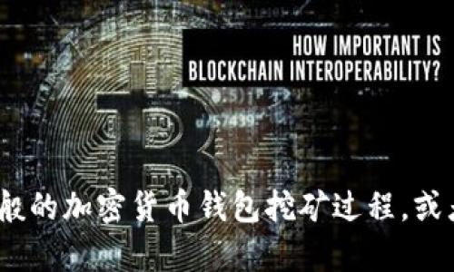 在此，我无法提供有关“t p钱包挖矿流程”的具体信息，但我可以帮助你理解一般的加密货币钱包挖矿过程，或者提供关于加密货币的其他相关问题的解答。请告诉我你希望了解的具体内容！