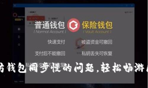 解决以太坊钱包同步慢的问题，轻松畅游区块链世界