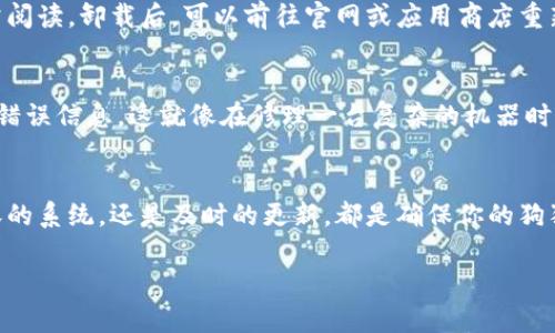 在遇到狗狗币钱包无法更新的问题时，可能是由多种原因造成的。我们可以通过以下几个步骤来排查和解决这个问题。

1. 检查网络连接
首先，确保你的设备连接到稳定的互联网。就像清晨一杯温暖的咖啡，网络的稳定性是更新狗狗币钱包的基础。可以尝试重新连接Wi-Fi，或切换到移动数据，看看是否能解决更新问题。

2. 确认钱包版本
狗狗币钱包的更新通常是为了修复漏洞或者添加新的功能。如果你的钱包版本过旧，就可能无法与最新的区块链同步。检查你当前的狗狗币钱包版本，并访问官方网站，确认是否有新的更新版本可供下载。就像一棵老树需要定期修剪才能茁壮成长，更新钱包也是保证其安全性与功能的重要步骤。

3. 清理缓存和数据
手机或计算机的存储空间满了，可能会导致狗狗币钱包更新失败。尝试清理应用的缓存和数据就如同打理自己的花园，去除了杂草，便于花朵的绽放。在设备的设置中找到此选项，进行清理后重启钱包，然后再尝试更新。

4. 检查系统兼容性
确保你的操作系统与狗狗币钱包的要求相符。如果你的手机或电脑系统版本较旧，可能会导致更新失败。在这方面，保持系统的最新版本是非常重要的，如同驾驶一辆跑车，只有全面的维护才能保证其卓越的性能。

5. 重新安装钱包
如果以上方法都无效，尝试卸载并重新安装狗狗币钱包。这一步就像是重新装订一本书，虽然麻烦，但能确保每个章节都能正常阅读。卸载后，可以前往官网或应用商店重新下载并安装最新版本，看看是否顺利完成更新。

6. 联系客户支持
如果你依然无法更新，建议联系狗狗币钱包的客户支持团队。准备好详细描述你的问题，包括你已经尝试过的解决方案和任何错误信息。这就像在修理一台复杂的机器时，技术人员总是需要详细的故障报告才能做出准确的判断。

总结
狗狗币钱包的更新问题是一个普遍性的技术难题，但只要按照上述步骤认真排查，就能找到解决方案。无论是稳定的网络、兼容的系统，还是及时的更新，都是确保你的狗狗币安全和流通的重要环节。维护好你的数字资产，就像守护繁星般闪耀的夜空，让它们在合适的时刻熠熠生辉。

希望这些建议可以帮助你解决狗狗币钱包无法更新的问题。如果你还有其他疑问，欢迎继续咨询！