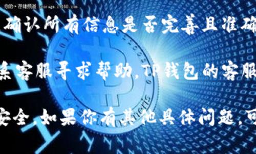 要完善TP钱包的信息，可以按照以下步骤进行操作：

1. **打开TP钱包应用**: 首先，确保你在手机上下载并安装了TP钱包应用。然后，打开应用程序并登录你的账户。

2. **进入个人设置**: 登录后，通常在应用的右下角会有一个“我”或者“个人中心”的选项，点击进入个人设置界面。

3. **选择“完善信息”**: 在个人设置中，寻找“完善信息”或“账户信息”等相关选项。点击进入，通常会提示你完善个人资料。

4. **填写个人信息**: 根据平台的要求，填写你的基本信息，包括：
   - 姓名
   - 手机号码
   - 邮箱地址（可选）
   - 其他相关信息（例如：身份证号码或地址）

5. **上传身份验证材料**: 为了保证账户的安全性，TP钱包可能会要求你上传一些身份验证材料，比如身份证照片或者其他证明文件。根据界面提示上传相应的文件。

6. **保存信息**: 在填完所有相关信息及上传文件后，确保点击“保存”或者“提交”按钮，以完成信息的更新。

7. **验证信息**: 有时TP钱包会要求你进行邮箱或手机号码的验证，按照系统的提示完成验证码的输入，确保你的联系方式是有效的。

8. **检查信息完整性**: 信息更新后，可以重新回到个人中心查看，确认所有信息是否完善且准确。

9. **联系客服**: 如果在完善信息的过程中遇到任何问题，可以联系客服寻求帮助。TP钱包的客服通常会在应用内或者官网提供相关联系方式。

以上步骤可以帮助你顺利地完善TP钱包的信息，确保你的账户更加安全。如果你有其他具体问题，可以随时向我询问！