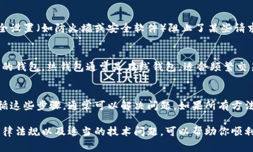 在我最后更新的信息截止到2023年10月，注册以太坊钱包通常是可以的，但具体情况可以因不同的因素而有所改变。以下是一些可能导致无法注册以太坊钱包的常见原因和解决方案。

### 1. 网络问题
首先，检查你的互联网连接是否稳定。有时，网络问题可能会导致钱包注册过程中的请求无法到达服务器。尝试重新连接网络或者切换到另一种网络，比如从Wi-Fi切换到移动数据。

### 2. 浏览器兼容性
不同的浏览器在加载网页和执行某些功能时可能会有不同的表现。确保你使用的是最新版本的浏览器，或者尝试换一个浏览器进行钱包注册。如果你在使用某种特定的加密钱包提供商，查看他们的推荐浏览器也是个好主意。

### 3. 钱包提供商的服务情况
有些钱包服务可能会因为维护更新或技术故障而暂时无法注册。你可以到该服务提供商的官方网站或者社交媒体平台上查看他们的公告，确认是否有相关的服务中断信息。如果是这样，通常需要等到问题解决后才能再次尝试注册。

### 4. 认证过程中的问题
以太坊钱包的注册通常需要进行邮件验证或其他的身份验证。如果你没有收到验证邮件，检查你的垃圾邮件文件夹，确保邮件没有被误分类。此外，确认你输入的电子邮件地址是正确的。如果遇到问题，可以尝试使用另一个电子邮件地址进行注册。

### 5. 地区限制
有些国家或地区可能对加密货币钱包的注册设置了限制。如果你所在的地方对加密货币采取了严格的监管措施，这可能会影响你注册钱包的能力。针对这种情况，可以咨询当地的法律与法规，了解你是否可以合法使用加密钱包。

### 6. 技术问题
有时，技术问题可能会导致无法成功注册钱包。这可能涉及到服务提供商的服务器问题，或者是你设备的安全设置（如防火墙或安全软件）阻止了某些请求。如果你怀疑是技术原因，可以尝试在不同的设备上进行注册，或者关掉安全软件后再试。

### 7. 选择合适的钱包类型
以太坊钱包有多种类型，包括热钱包、冷钱包以及硬件钱包等。在注册之前，你需要考虑你希望使用哪种类型的钱包。热钱包通常是在线钱包，适合频繁交易，而冷钱包则为离线保存，适合大额资金保管。如果你不确定，从易于使用的热钱包开始可能是一个好选择。

### 总结
如果你在尝试注册以太坊钱包时遇到问题，首先要检查网络连接，浏览器兼容性以及服务提供商的状态。遵循这些步骤，通常可以解决问题。如果所有方法都尝试过后仍然无法注册，建议寻求该钱包提供商的客服支持，获取进一步的帮助和指导。

总之，注册以太坊钱包是一个相对简单的过程，但有时可能会遇到一点麻烦。确保你了解钱包类型、相关的法律法规以及适当的技术问题，可以帮助你顺利完成注册。
