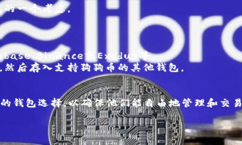 关于“im钱包怎么不能放狗狗币”的问题，主要涉及到IM钱包的功能和支持的加密货币种类。以下是一些可能的原因和解释，同时也提供了一些建议。

IM钱包简介
IM钱包是一种数字货币钱包，用户可以通过它存储、管理和交易多种加密货币。类似于实体钱包，数字钱包能够安全地保存用户的资产。然而，不同钱包支持的数字货币种类各有不同。

狗狗币的背景
狗狗币起初是作为一款轻松幽默的加密货币而诞生，它的形象来源于一只博美犬。这种加密货币的设计初衷是为了让更多人参与到数字货币的世界中。随着时间的推移，狗狗币的发展迅猛，成为一种流行的数字货币。因此，越来越多的数字钱包开始支持狗狗币。

可能的原因：IM钱包不支持狗狗币
1. **功能限制**：IM钱包可能并未设计为支持所有主流加密货币。某些钱包专注于支持特定的货币，如比特币、以太坊等。
2. **更新滞后**：有些钱包的更新速度较慢，可能在新的加密货币发行后并没有及时添加支持。
3. **安全性考虑**：一些钱包为了保护用户资产安全，选择不支持部分高风险的加密货币，这可能是IM钱包的一个考虑。

如何解决问题
1. **查询官方信息**：访问IM钱包的官方网站或其客服渠道，获取关于支持的加密货币的最新消息。
2. **尝试其他钱包**：如果IM钱包确实不支持狗狗币，可以考虑使用支持狗狗币的其他数位钱包，比如Coinbase、Binance或Exodus等。
3. **转换和交易**：如果你已经在IM钱包中持有其他加密货币，可以考虑用这些货币在交易所兑换狗狗币，然后存入支持狗狗币的其他钱包。

总结
在使用数字货币钱包时，了解其支持的资产种类是非常重要的。如果IM钱包不支持狗狗币，用户应考虑其他的钱包选择，以确保他们能自由地管理和交易他们的数字资产。

如果你还有其他问题或者需要更深入的信息，请随时询问！