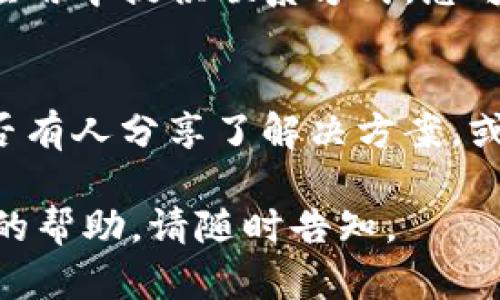 看起来你在使用TP钱包时遇到了问题。为了帮助您解决这个问题，您可以尝试以下几个步骤：

1. 检查网络连接
首先，确保您的设备连接到了稳定的互联网。无论是Wi-Fi还是移动数据，网络不稳定都可能导致应用程序卡死或无法响应。您可以尝试重启路由器或切换到其他网络，看看是否能解决问题。

2. 清除缓存和数据
有时候，TP钱包的缓存数据会导致程序运行不畅。您可以通过设备的设置进入应用程序管理，找到TP钱包，选择清除缓存和数据。这可能会帮助您解决卡顿的问题，而不会影响您的账户信息。

3. 更新应用程序
确保您使用的TP钱包是最新版本。开发者会定期发布更新，以修复漏洞和提高性能。访问应用商店，查看是否有可用的更新。如果有，及时更新，您可能会发现问题随之消失。

4. 重启设备
当应用程序卡死时，设备本身的问题也可能是原因之一。尝试重启您的手机或平板电脑，这可以有效解决许多临时问题，让设备重新获得流畅运行的状态。

5. 重装TP钱包
如果以上方法都未能解决问题，尝试卸载TP钱包，然后重新安装。这将清除所有可能导致故障的数据。不过请注意，在卸载之前确保您的钱包信息（如助记词、私钥等）已经妥善保存，以免造成资金损失。

6. 联系客服
如果您仍然无法解决问题，可以考虑联系TP钱包的客服团队。通常，开发者会在官网或应用中提供联系方式，您可以向他们详细描述问题，获取专业的技术支持。

7. 关注社区动态
有时，TP钱包的故障可能是众多用户共同面对的问题。关注相关的论坛和社区，看看是否有人分享了解决方案，或是官方的公告。同时，这也是获取最新动态和信息的一个好途径。

希望以上建议能够帮助您解决TP钱包卡死的问题！如果还有其他疑问或者需要进一步的帮助，请随时告知。