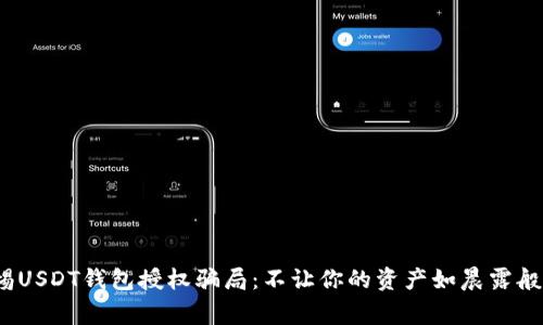  警惕USDT钱包授权骗局：不让你的资产如晨露般消逝
