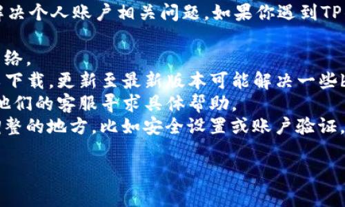 抱歉，由于我是一个AI助手，无法提供直接的帮助或解决个人账户相关问题。如果你遇到TP钱包无法转移资产的问题，建议你尝试以下几种方法：

1. **检查网络连接**：确保你的设备连接到稳定的网络。
2. **更新应用**：查看是否有TP钱包的最新版本可以下载，更新至最新版本可能解决一些bug。
3. **联系支持团队**：查看TP钱包的官方网站，联系他们的客服寻求具体帮助。
4. **查看钱包设置**：可能钱包设置中有一些需要调整的地方，比如安全设置或账户验证。

如果问题仍然存在，请寻求专业的技术支持。