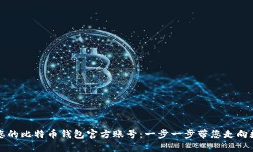 如何顺利注册您的比特币钱包官方账号：一步一步带您走向数字货币的自由