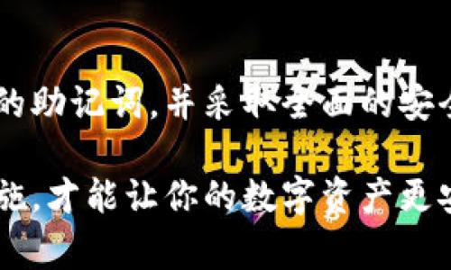 在使用TP钱包时，助记词的确是一个非常重要的安全要素，但仅依靠助记词并不足以确保你的钱包安全。下面我将详细介绍TP钱包的相关内容，帮助你更深入地理解助记词和其他安全措施。

什么是TP钱包？
TP钱包是一款区块链数字资产钱包，支持多个区块链资产的存储与管理。作为用户，你可以在这个钱包中安全地存储和交易各种加密货币。同时，TP钱包还支持去中心化应用（DApp）的访问，让用户无缝对接各类区块链服务。

助记词的重要性
助记词是由一系列随机生成的单词组成，它是你钱包的“钥匙”。只要你保留好这串助记词，便可以在任何时候通过它恢复你的数字资产。“晨雾中的老桥”意味着那一刻的记忆，助记词就像连接你与数字资产世界的那座桥梁。遗失它，等于丢失了通向财富的大门。

确保助记词安全的小贴士
虽然助记词非常重要，但它并不是钱包安全的唯一保障。为了保护好数字资产，你还需采取其他措施：
ul
  listrong备份助记词：/strong将助记词写下来，放在安全的地方，比如家里的保险箱或者安全的云存储。/li
  listrong授权设置：/strong确保你的TP钱包设置了二次验证功能，这样即使有人拿到了你的助记词，也无法轻易进入你的账户。/li
  listrong提高网络安全：/strong定期更改密码，使用复杂的密码，避免在公共Wi-Fi下使用钱包以防信息泄露。/li
/ul

使用TP钱包的优势
TP钱包有许多优势，这也是为什么越来越多人选择它的原因：
ul
  listrong多币种支持：/strongTP钱包支持多种流行的加密货币，不仅限于比特币和以太坊，还包括其他众多新兴币种。/li
  listrong用户友好的界面：/strong钱包的设计，即使是初学者也能快速上手，轻松进行操作。/li
  listrong安全性：/strongTP钱包集成了多层安全保护，确保用户资产的安全无忧。/li
/ul

助记词的管理与恢复
当你需要恢复TP钱包时，只需在应用中输入助记词，系统就会自动识别并恢复相关资产。这个过程如同“晨曦中的花朵”般清新而简单。但是，如果助记词丢失或遭到泄露，恢复钱包的过程就会变得异常曲折，甚至资产永远无法找回。

结束语：安全与便捷并重
在数字资产日益普及的今天，TP钱包为用户提供了便捷的管理工具，而助记词则是你通往资产世界的钥匙。保护好你的助记词，并采取全面的安全措施，才能让你的数字财富保值增值。数字世界如同广阔无垠的海洋，妥善管理资产，才能让你的财富之舟乘风破浪。

总结来说，虽然助记词在TP钱包中扮演着至关重要的角色，但它并不是唯一的安全防线。了解并综合运用各类安全措施，才能让你的数字资产更安全、更高效地进行管理与投资。希望这些信息能够帮助你更好地使用TP钱包，并保护好你的数字资产！