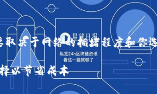 在以太坊网络上提取USDT（泰达币）的手续费主要取决于网络的拥堵程度和你选择的矿工费（Gas Fee）。以下是一些具体的信息：

### 以太坊提取USDT手续费揭秘：如何聪明选择以节省成本