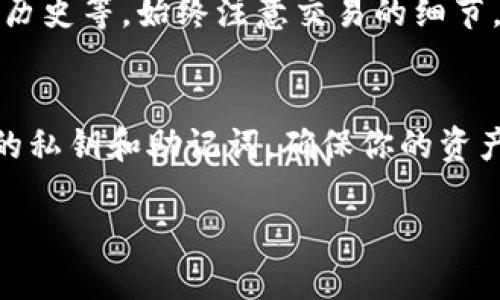 要登陆TP钱包电脑版，你可以按照以下步骤进行：

步骤一：访问官方网站
首先，打开你的浏览器，输入TP钱包的官方网站地址。确保你访问的是官方渠道，避免进入钓鱼网站。

步骤二：下载并安装TP钱包电脑版
如果你没有安装TP钱包电脑版，需要先下载。通常网站上会有“下载”按钮，点击它并根据提示下载安装包。完成后，打开安装包，按照屏幕上的指示进行安装。

步骤三：运行TP钱包
安装完成后，找到桌面上的TP钱包图标，双击打开程序。初次登录可能会需要一些时间来初始化。

步骤四：选择登录方式
打开软件后，会出现登录界面，通常有几种登录方式，如使用助记词、私钥或钱包文件。如果你已经创建了钱包，选择适合你的登录方式。

步骤五：输入必要信息
根据你选择的登录方式，输入相应的信息。例如，如果你选择使用助记词，则需要逐一输入助记词的每个单词，确保拼写正确。如果使用私钥或钱包文件，请确保安全地保存和正确输入它们。

步骤六：确认并进入钱包
输入完必要的信息后，点击“登录”按钮。如果信息正确，你将成功进入TP钱包的主界面。

步骤七：设置安全措施
为了保护你的数字资产，建议在首次登录后设置双重认证或其他安全措施。根据钱包提供的提示进行设置，以增强安全性。

步骤八：熟悉界面
成功登录后，先熟悉TP钱包的界面。在主界面上，你可以看到你的资产余额、交易记录以及其他功能选项。花一些时间了解这些功能，可以帮助你更有效地使用钱包。

步骤九：进行交易
在熟悉了钱包界面后，你可以进行各种操作，如发送和接收加密货币、查看资产历史等。始终注意交易的细节，确保地址和数量的准确性。

总结
以上就是登陆TP钱包电脑版的步骤。确保在使用过程中保持警惕，妥善管理你的私钥和助记词，确保你的资产安全。

希望这些信息能帮助到你！如果还有其他问题，欢迎随时询问。