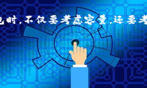 比特币钱包没有固定的容量限制，因为比特币本身是一种数字货币，并且钱包的设计主要取决于所使用的技术和平台。比特币的保存并不依赖于实际的物理空间，而是存储在区块链上的数字记录中。因此，从技术上讲，您的比特币钱包可以存储任何数量的比特币，只要您有足够的私钥和地址来管理和访问这些比特币。

不过，有一些实际的考量：

1. **安全性**：一般来说，您可能会希望将大量比特币存储在冷钱包（离线钱包）中，以增强安全性，避免在线钱包可能遭遇的黑客攻击。

2. **钱包类型**：不同类型的钱包（例如，软件钱包、硬件钱包、纸钱包等）可能在操作和存储方面有不同的性能、易用性和安全性。因此在选择钱包时，不仅要考虑容量，还要考虑您对安全和便利性的需求。

3. **交易手续费**：虽然没有容量限制，区块链网络的交易手续费可能会根据交易量的变化而波动，因此在进行大额转账时需要考虑费用。

如有需要进一步了解比特币钱包的具体功能或帮助，欢迎提问！