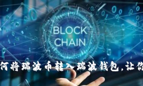 一步一步教你如何将瑞波币转入瑞波钱包，让你的资产安全无忧