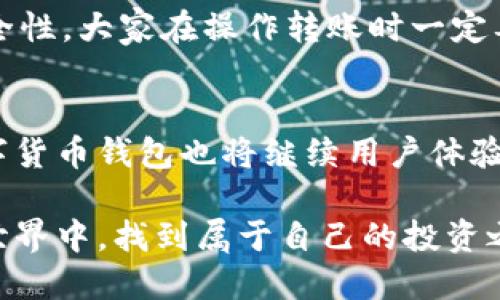 在IM钱包中添加USDT的具体步骤如下。USDT（泰达币）是稳定币的一种，广泛用于数字货币交易，以确保相对固定的价值。以下是详细的操作流程，帮助用户顺利将USDT添加到IM钱包中。

步骤一：下载并安装IM钱包
首先，你需要确保在你的手机或者电脑上安装了IM钱包。如果还没有下载，可以访问官方页面或相应的应用商店，搜索“IM钱包”并进行安装。在安装完成后，打开应用程序并创建一个新账户或登录已有账户。

步骤二：创建或导入钱包
如果你是第一次使用IM钱包，你需要创建一个新钱包。按照应用内的提示，设置一个强密码，并备份好你的助记词。请确保将助记词妥善保管，以免丢失后无法恢复钱包。如果你已经有了现成的钱包，可以选择导入钱包，按照提示输入助记词或钱包地址即可。

步骤三：寻找在IM钱包中添加USDT的选项
在主界面上，你会看到多种数字货币的选项。通常情况下，IM钱包支持多种加密货币。向下滚动找到“添加资产”或“资产管理”选项，然后在搜索框内输入“USDT”。系统会自动列出相关的虚拟货币。

步骤四：添加USDT资产
在列表中找到USDT后，点击它旁边的“添加”或“启用”按钮。这一操作将会把USDT添加到你的钱包资产列表中。添加后，你在主界面上就会看到USDT的相关信息，如余额、交易历史等。

步骤五：充值USDT到钱包
为了使用USDT，你需要将其充值到IM钱包中。可以选择从交易所转账USDT或其他钱包地址。在USDT的资产页面，找到“接收”或“充值”选项，系统会提供一个USDT的地址。你可以复制这个地址，并在其他钱包或交易所发起转账。

步骤六：确认交易
在你提交转账请求后，需要等待网络确认。通常情况下，USDT的转账会非常快速，但具体时间取决于网络的繁忙程度。当交易被确认后，你会在IM钱包的USDT资产页面上看到更新的余额。

常见问题及解决方案
添加USDT的过程中可能会遇到一些问题，例如转账失败或者没有反应。以下是一些常见问题及其解决方案：
ul
listrong转账失败：/strong确保你输入的地址没有错误，并且确保你的余额足够支付转账费用。/li
listrong余额未更新：/strong有时钱包可能需要一些时间来刷新，你可以耐心等待，也可以尝试退出钱包再登录。/li
listrong地址不兼容：/strong确保你使用的是USDT的正确网络地址，避免在以太坊和TRC20网络之间混淆。/li
/ul

总结
通过以上步骤，可以轻松地在IM钱包中添加USDT。从创建钱包到充值过程，都非常直观。同时，为了保证交易的安全性，大家在操作转账时一定要仔细核对相关信息，以免造成不必要的损失。

未来发展趋势
随着数字货币的普及和接受度越来越高，像USDT这样的稳定币在全球经济中的作用将越来越重要。IM钱包等数字货币钱包也将继续用户体验，提供更多的功能和资产管理工具，我们期待看到更便捷、安全的交易体验。

通过以上的详细介绍，相信你已经掌握了如何在IM钱包中添加USDT的方法。希望每一位用户都能在数字货币的世界中，找到属于自己的投资之路。