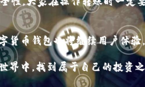 在IM钱包中添加USDT的具体步骤如下。USDT（泰达币）是稳定币的一种，广泛用于数字货币交易，以确保相对固定的价值。以下是详细的操作流程，帮助用户顺利将USDT添加到IM钱包中。

步骤一：下载并安装IM钱包
首先，你需要确保在你的手机或者电脑上安装了IM钱包。如果还没有下载，可以访问官方页面或相应的应用商店，搜索“IM钱包”并进行安装。在安装完成后，打开应用程序并创建一个新账户或登录已有账户。

步骤二：创建或导入钱包
如果你是第一次使用IM钱包，你需要创建一个新钱包。按照应用内的提示，设置一个强密码，并备份好你的助记词。请确保将助记词妥善保管，以免丢失后无法恢复钱包。如果你已经有了现成的钱包，可以选择导入钱包，按照提示输入助记词或钱包地址即可。

步骤三：寻找在IM钱包中添加USDT的选项
在主界面上，你会看到多种数字货币的选项。通常情况下，IM钱包支持多种加密货币。向下滚动找到“添加资产”或“资产管理”选项，然后在搜索框内输入“USDT”。系统会自动列出相关的虚拟货币。

步骤四：添加USDT资产
在列表中找到USDT后，点击它旁边的“添加”或“启用”按钮。这一操作将会把USDT添加到你的钱包资产列表中。添加后，你在主界面上就会看到USDT的相关信息，如余额、交易历史等。

步骤五：充值USDT到钱包
为了使用USDT，你需要将其充值到IM钱包中。可以选择从交易所转账USDT或其他钱包地址。在USDT的资产页面，找到“接收”或“充值”选项，系统会提供一个USDT的地址。你可以复制这个地址，并在其他钱包或交易所发起转账。

步骤六：确认交易
在你提交转账请求后，需要等待网络确认。通常情况下，USDT的转账会非常快速，但具体时间取决于网络的繁忙程度。当交易被确认后，你会在IM钱包的USDT资产页面上看到更新的余额。

常见问题及解决方案
添加USDT的过程中可能会遇到一些问题，例如转账失败或者没有反应。以下是一些常见问题及其解决方案：
ul
listrong转账失败：/strong确保你输入的地址没有错误，并且确保你的余额足够支付转账费用。/li
listrong余额未更新：/strong有时钱包可能需要一些时间来刷新，你可以耐心等待，也可以尝试退出钱包再登录。/li
listrong地址不兼容：/strong确保你使用的是USDT的正确网络地址，避免在以太坊和TRC20网络之间混淆。/li
/ul

总结
通过以上步骤，可以轻松地在IM钱包中添加USDT。从创建钱包到充值过程，都非常直观。同时，为了保证交易的安全性，大家在操作转账时一定要仔细核对相关信息，以免造成不必要的损失。

未来发展趋势
随着数字货币的普及和接受度越来越高，像USDT这样的稳定币在全球经济中的作用将越来越重要。IM钱包等数字货币钱包也将继续用户体验，提供更多的功能和资产管理工具，我们期待看到更便捷、安全的交易体验。

通过以上的详细介绍，相信你已经掌握了如何在IM钱包中添加USDT的方法。希望每一位用户都能在数字货币的世界中，找到属于自己的投资之路。