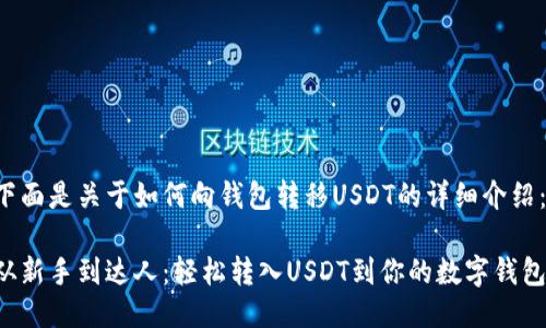 下面是关于如何向钱包转移USDT的详细介绍：

从新手到达人：轻松转入USDT到你的数字钱包！