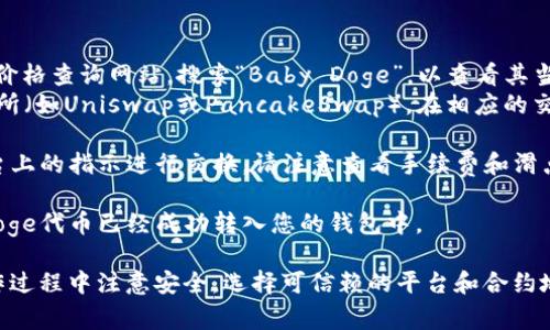 要查看在TP钱包中购买Baby Doge的价格，您可以按照以下步骤进行：

1. **打开TP钱包**：首先，确保您已经下载并安装TP钱包，并且已经完成了必要的注册和设置。

2. **选择合约**：在TP钱包中，点击“代币”选项，查找是否已添加Baby Doge。如果没有，可以通过输入合约地址手动添加它。确保您从正规渠道获取正确的合约地址，以避免任何安全风险。

3. **查看价格**：您可以通过以下几种方式查看Baby Doge的实时价格：
   - **通过价格行情网站**：访问像CoinMarketCap或CoinGecko等加密货币价格查询网站，搜索“Baby Doge”，以查看其当前价格和市场走势。
   - **DApp浏览器**：在TP钱包中使用内置的DApp浏览器，访问去中心化交易所（如Uniswap或PancakeSwap），在相应的交易平台上搜索Baby Doge代币，查看其交易对（如与BNB或USDT）中的实际价格。

4. **进行交易**：若您决定购买Baby Doge，在完成价格查询后，您可以根据平台上的指示进行交换。请注意查看手续费和滑点等信息，以便做出明智的决策。

5. **确认交易**：在交易完成后，可以回到钱包界面查看您的资产，确保Baby Doge代币已经成功转入您的钱包中。

这些步骤可以帮助您在TP钱包中顺利地查看并购买Baby Doge代币。确保在操作过程中注意安全，选择可信赖的平台和合约地址。还有其他具体问题吗？